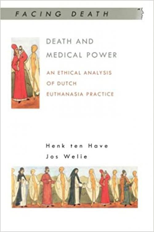  Death and Medical Power: An Ethical Analysis Of Dutch Euthanasia Practice (Facing Death) 