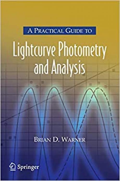  A Practical Guide to Lightcurve Photometry and Analysis (Patrick Moore's Practical Astronomy Series) 