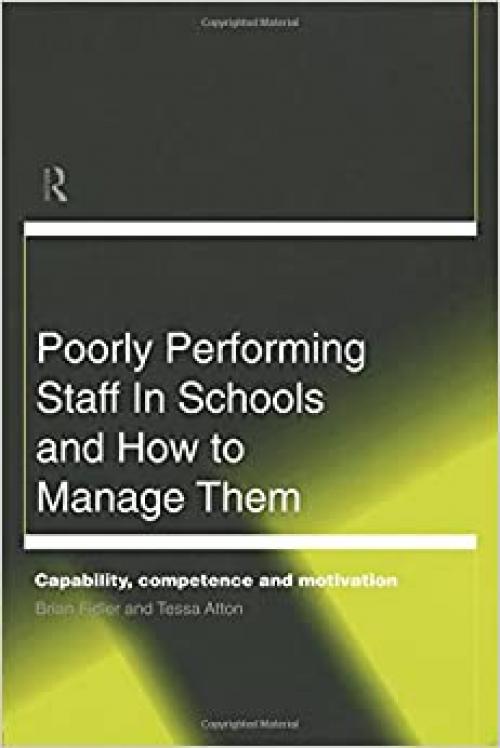  Poorly Performing Staff in Schools and How to Manage Them: Capability, competence and motivation (Educational Management) 