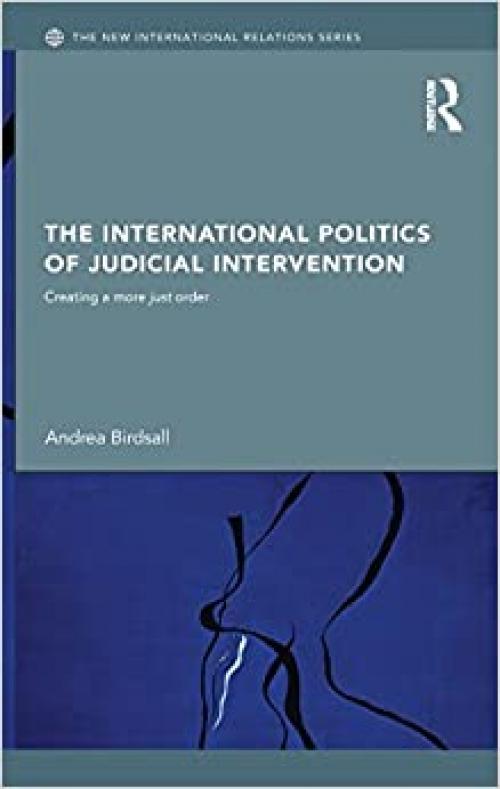  The International Politics of Judicial Intervention: Creating a more just order (New International Relations) 