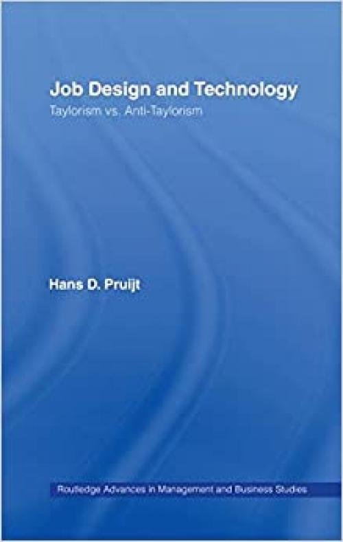  Job Design and Technology: Taylorism vs Anti-Taylorism (Routledge Advances in Management and Business Studies)