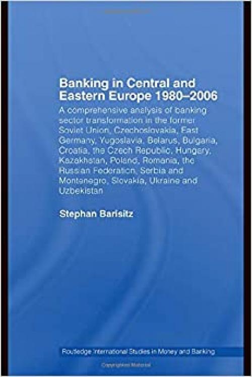  Banking in Central and Eastern Europe 1980-2006: From Communism to Capitalism (Routledge International Studies in Money and Banking) 