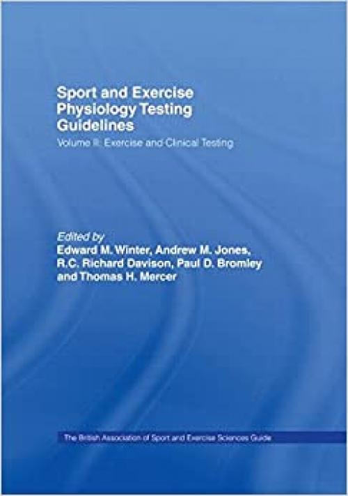  Sport and Exercise Physiology Testing Guidelines: Volume II - Exercise and Clinical Testing: The British Association of Sport and Exercise Sciences Guide (Bases Sport and Exercise Science) 