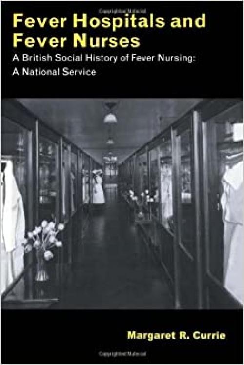  Fever Hospitals and Fever Nurses: A British Social History of Fever Nurses: A National Service 