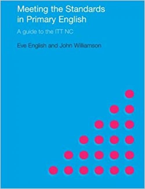  Meeting the Standards in Primary English: A Guide to ITT NC (Meeting the Standards Series) 