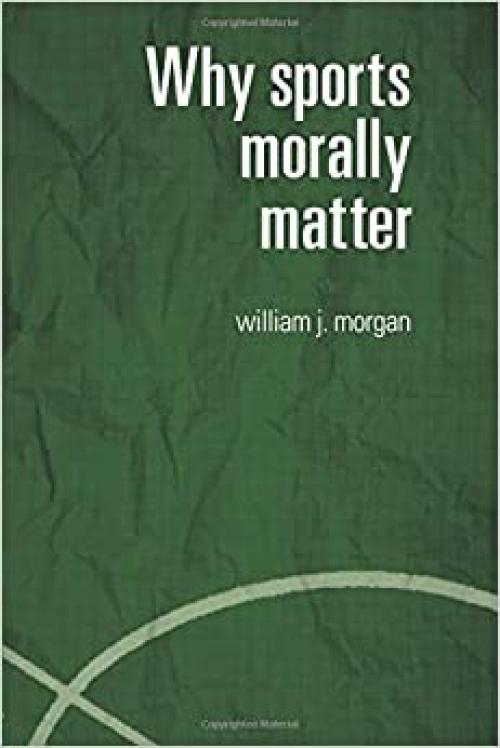  Why Sports Morally Matter (Routledge Critical Studies in Sport) 