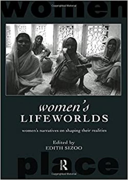  Women's Lifeworlds: Women's Narratives on Shaping their Realities (International Studies of Women and Place) 