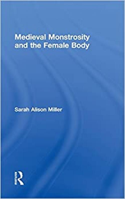  Medieval Monstrosity and the Female Body (Routledge Studies in Medieval Religion and Culture) 