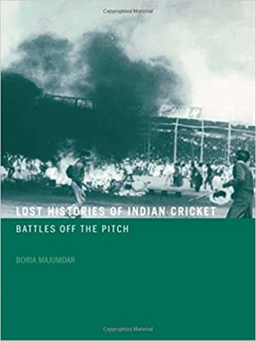  Lost Histories of Indian Cricket: Battles Off the Pitch (Sport in the Global Society) 