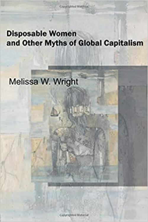  Disposable Women and Other Myths of Global Capitalism (Perspectives on Gender) 