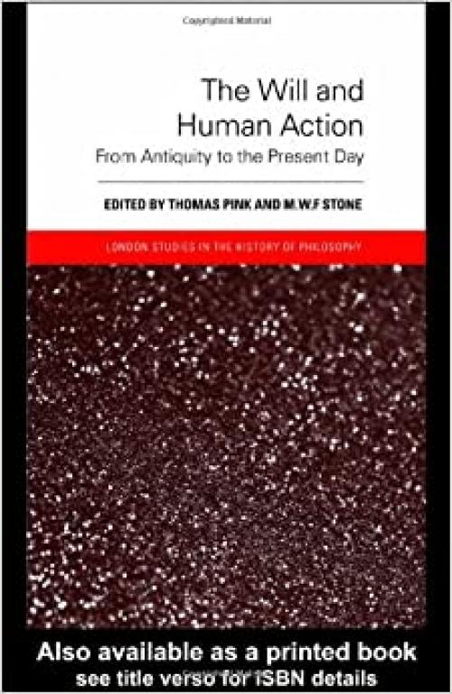  The Will and Human Action: From Antiquity to the Present Day (London Studies in the History of Philosophy) 