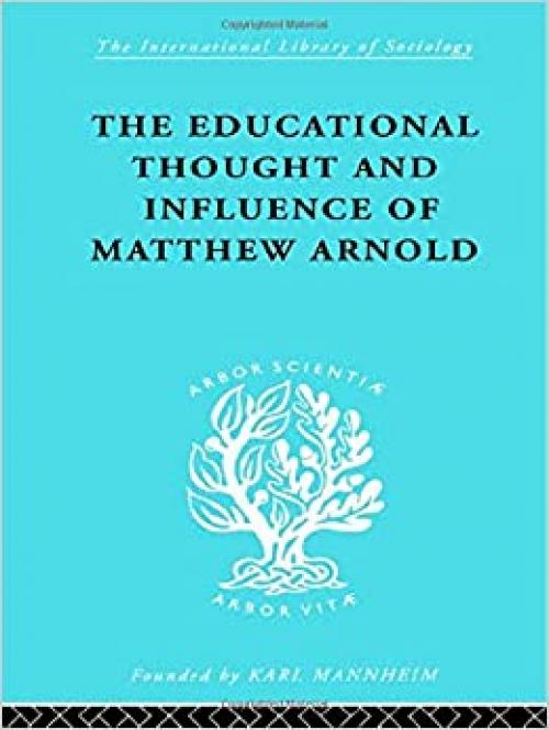  The Educational Thought and Influence of Matthew Arnold (International Library of Sociology) 