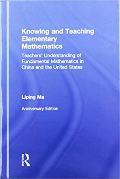  Knowing and Teaching Elementary Mathematics: Teachers' Understanding of Fundamental Mathematics in China and the United States (Studies in Mathematical Thinking and Learning Series) 
