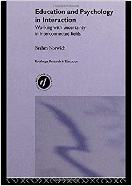  Education and Psychology in Interaction: Working With Uncertainty in Interconnected Fields (Routledge Research in Education) 
