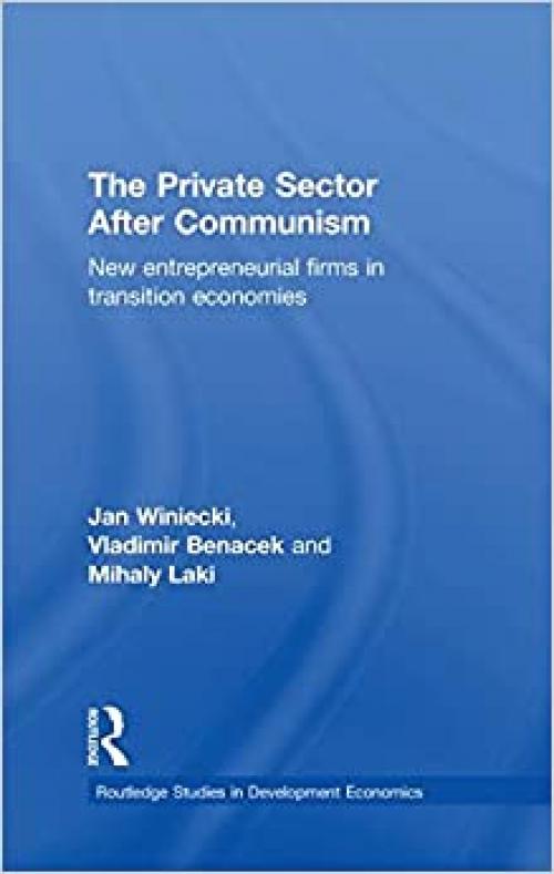  The Private Sector after Communism: New Entrepreneurial Firms in Transition Economies (Routledge Studies in Development Economics) 