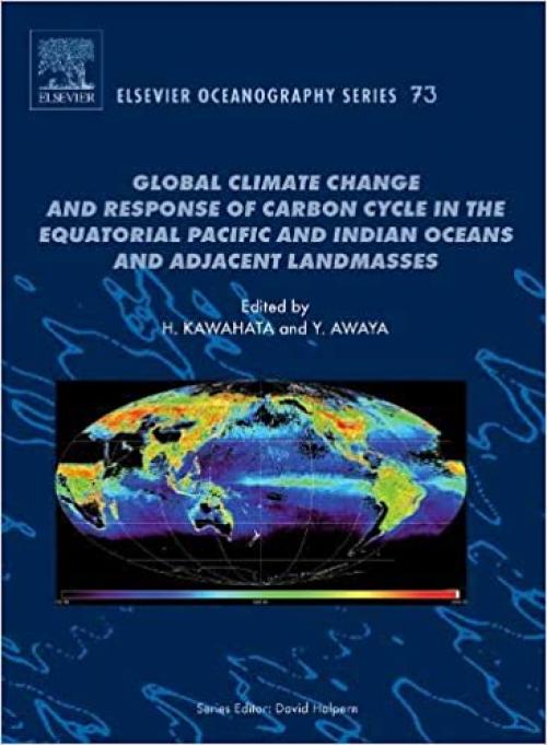  Global Climate Change and Response of Carbon Cycle in the Equatorial Pacific and Indian Oceans and Adjacent Landmasses (Volume 73) (Elsevier Oceanography Series, Volume 73) 