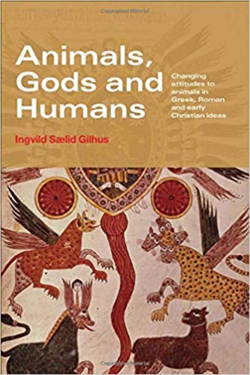  Animals, Gods and Humans: Changing Attitudes to Animals in Greek, Roman and Early Christian Thought 