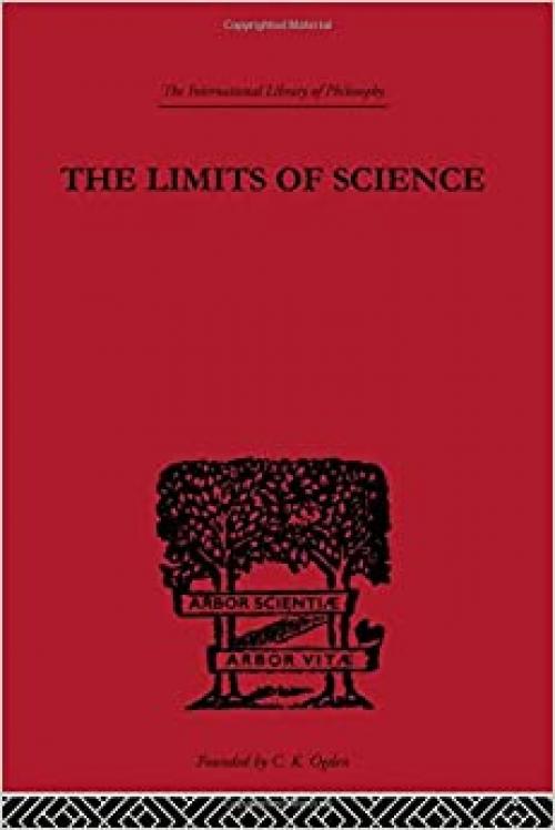  The Limits of Science: Outline of Logic and of the Methodology of the Exact Sciences (International Library of Philosophy) 