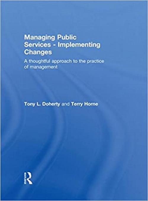  Managing Public Services - Implementing Changes: A Thoughtful Approach to the Practice of Management 