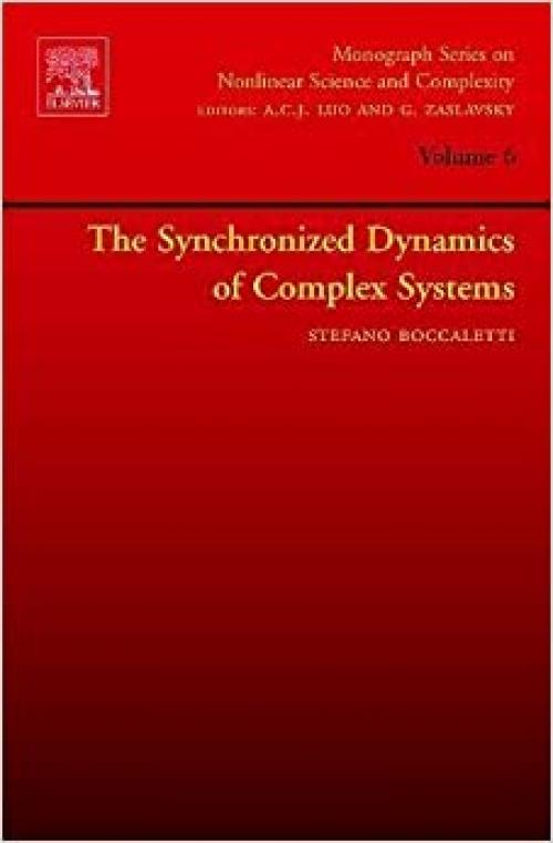  The Synchronized Dynamics of Complex Systems (Volume 6) (Monograph Series on Nonlinear Science and Complexity, Volume 6) 