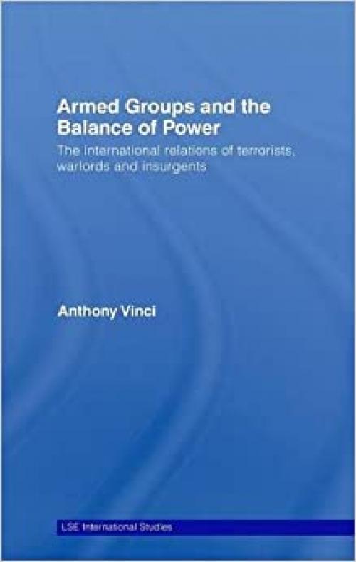  Armed Groups and the Balance of Power: The International Relations of Terrorists, Warlords and Insurgents 