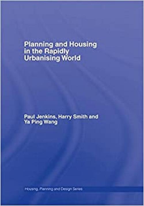  Planning and Housing in the Rapidly Urbanising World (Housing, Planning and Design Series) 
