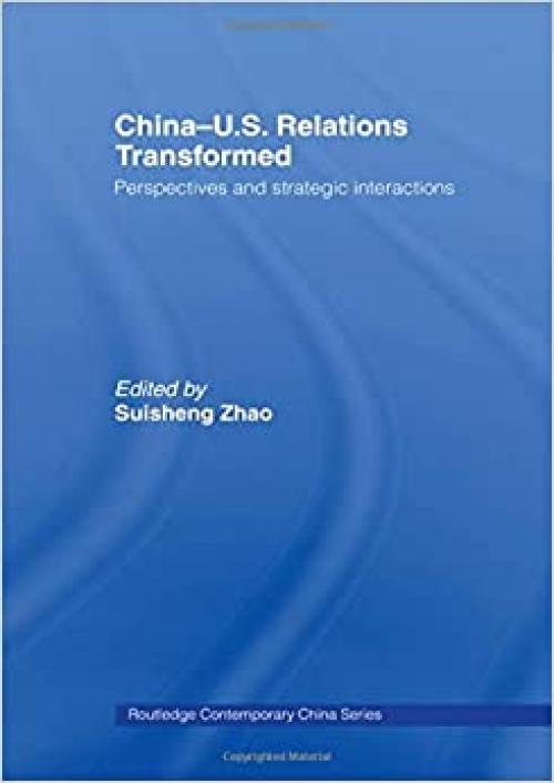  China-US Relations Transformed: Perspectives & Strategic Interactions (Routledge Contemporary China) 