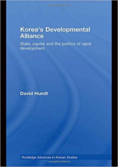  Korea's Developmental Alliance: State, Capital and the Politics of Rapid Development (Routledge Advances in Korean Studies) 