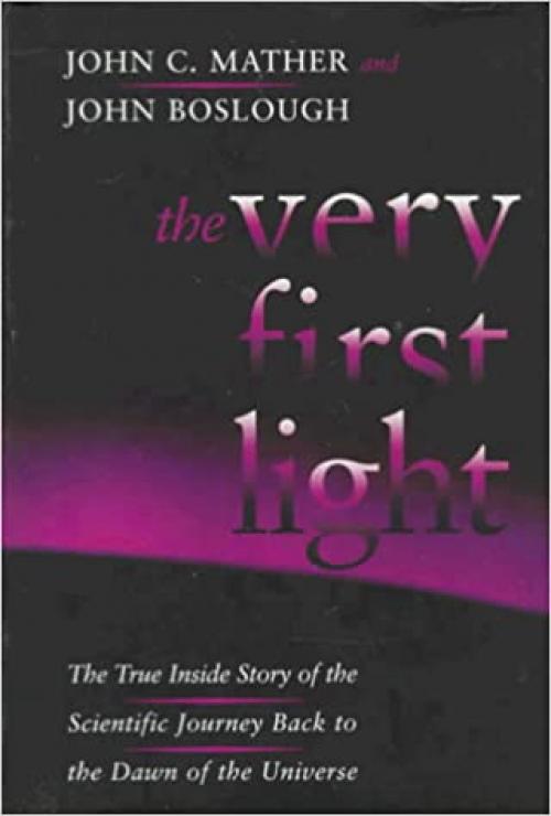  The Very First Light: The True Inside Story of the Scientific Journey Back to the Dawn of the Universe 