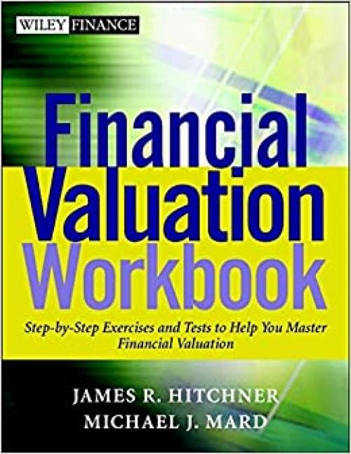  Financial Valuation Workbook: Step by Step Exercises and Tests to Help You Master Financial Valuation 