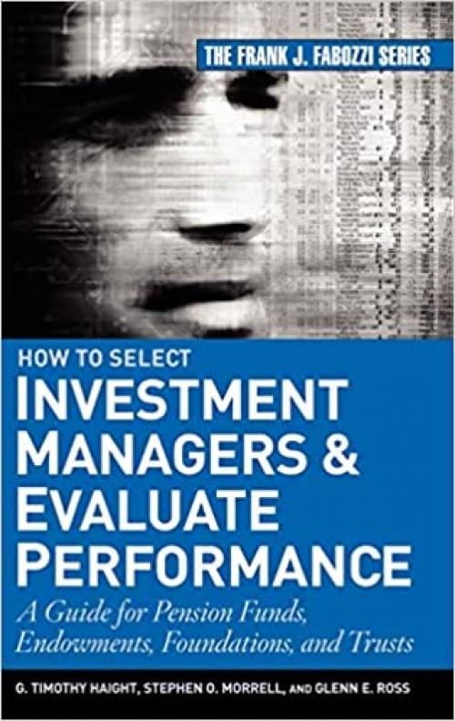  How to Select Investment Managers and Evaluate Performance: A Guide for Pension Funds, Endowments, Foundations, and Trusts 