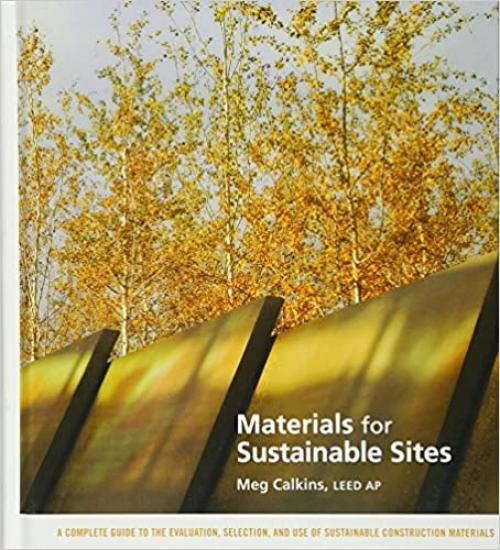  Materials for Sustainable Sites: A Complete Guide to the Evaluation, Selection, and Use of Sustainable Construction Materials 