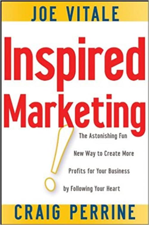  Inspired Marketing!: The Astonishing Fun New Way to Create More Profits for Your Business by Following Your Heart 
