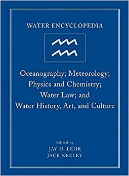  Water Encyclopedia, Oceanography; Meteorology; Physics and Chemistry; Water Law; and Water History, Art, and Culture (Water Encyclopedia, Volume 4) 