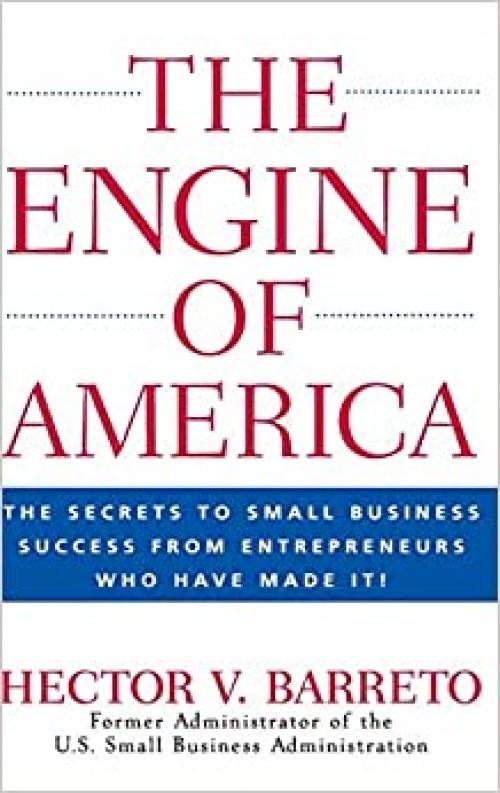 The Engine of America: The Secrets to Small Business Success From Entrepreneurs Who Have Made It! 