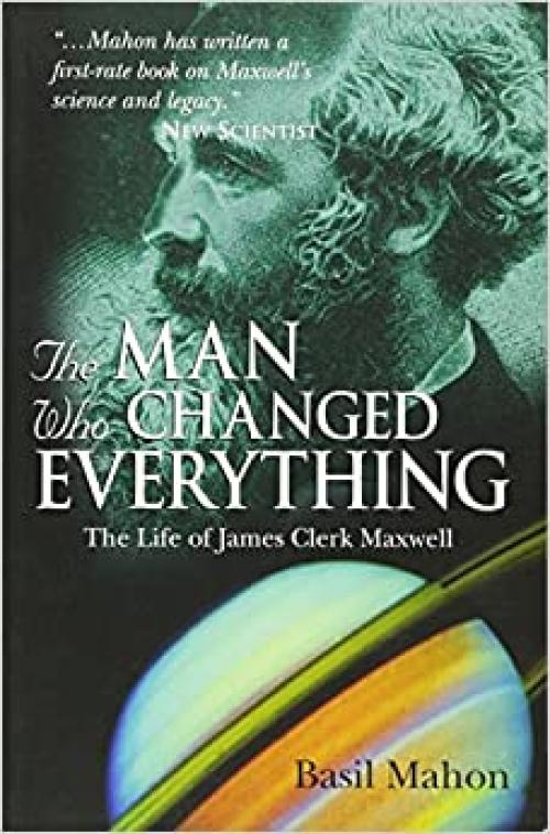 The Man Who Changed Everything: The Life of James Clerk Maxwell 