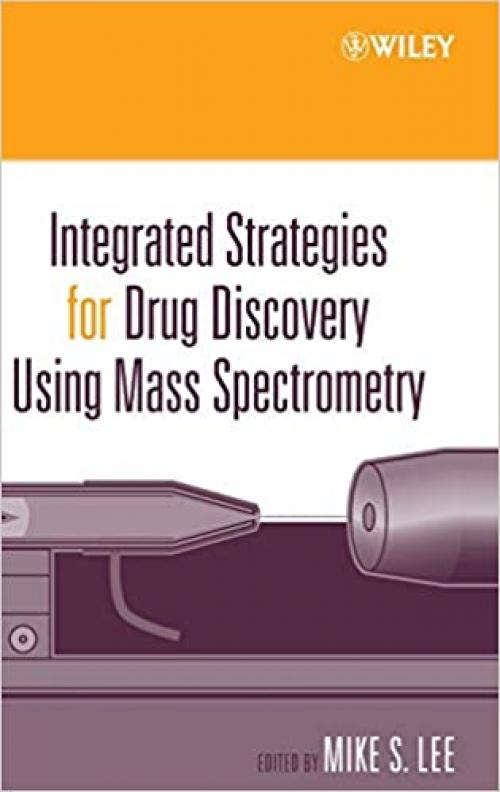  Integrated Strategies for Drug Discovery Using Mass Spectrometry (Wiley Series on Pharmaceutical Science and Biotechnology: Practices, Applications and Methods) 