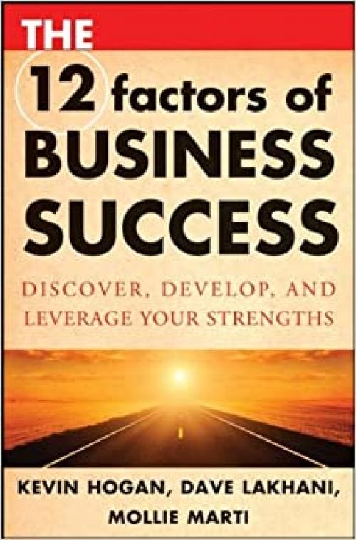  The 12 Factors of Business Success: Discover, Develop and Leverage Your Strengths 
