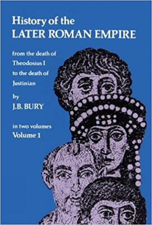  History of the Later Roman Empire: From the Death of Theodosius I to the Death of Justinian (Volume 1) 