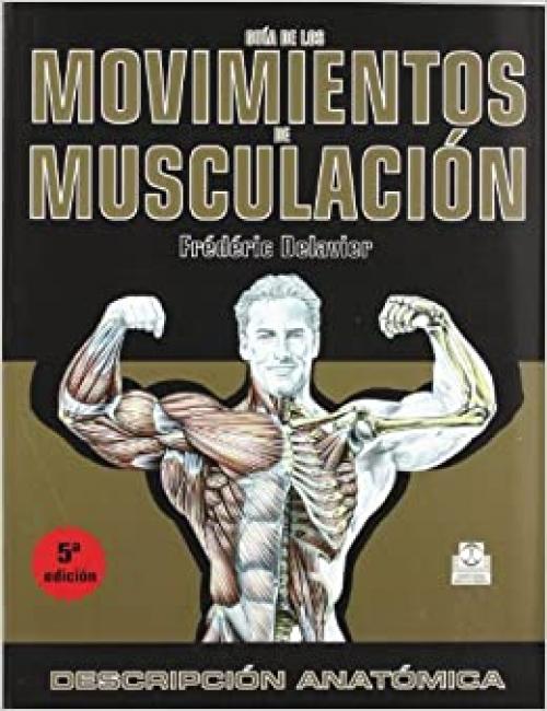  GUÍA DE LOS MOVIMIENTOS DE MUSCULACIÓN. DESCRIPCIÓN ANATÓMICA (Color) (Deportes) (Spanish Edition) 