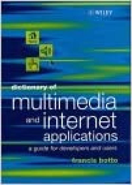  Dictionary of Multimedia and Internet Applications: A Guide for Developers and Users 