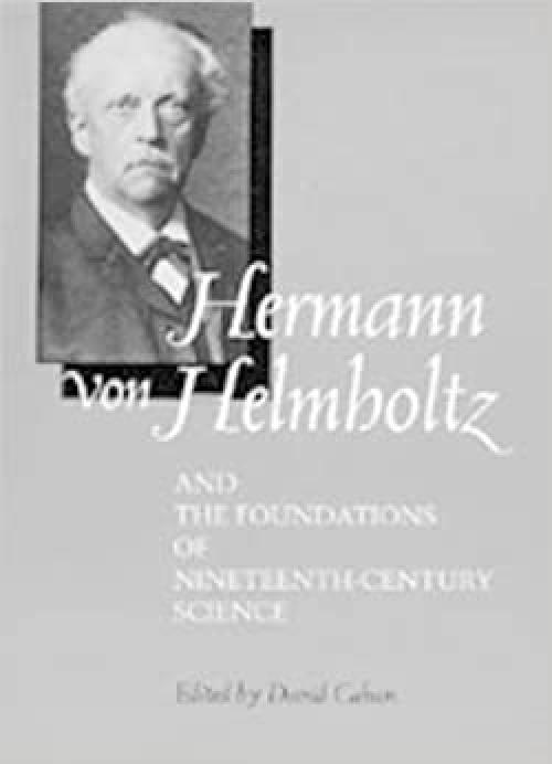  Hermann von Helmholtz and the Foundations of Nineteenth-Century Science (Volume 10) (California Studies in the History of Science) 