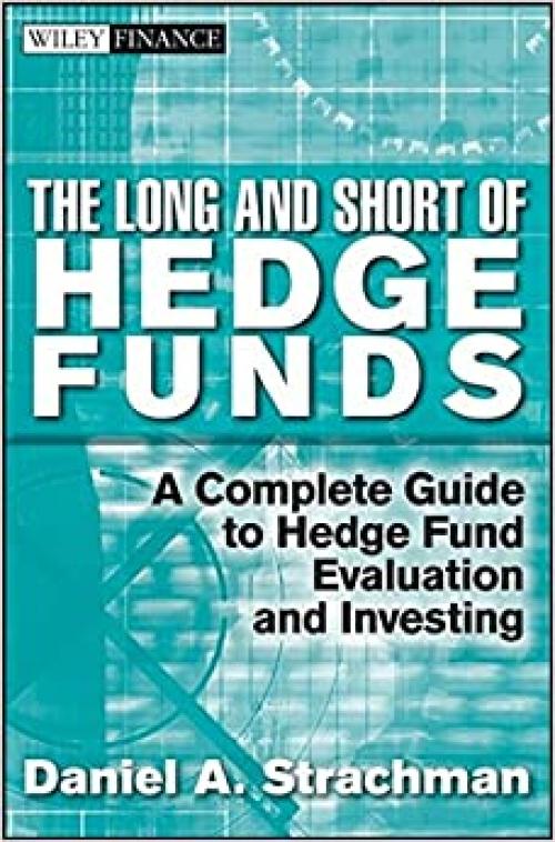  The Long and Short Of Hedge Funds: A Complete Guide to Hedge Fund Evaluation and Investing (Wiley Finance) 