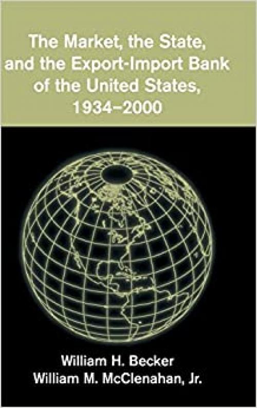  The Market, the State, and the Export-Import Bank of the United States, 1934-2000 
