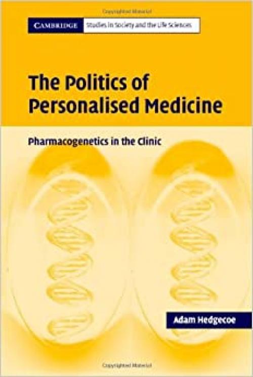  The Politics of Personalised Medicine: Pharmacogenetics in the Clinic (Cambridge Studies in Society and the Life Sciences) 
