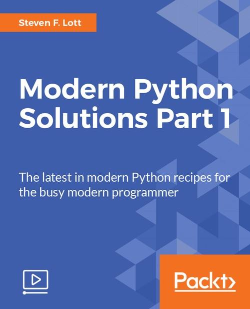 Oreilly - Modern Python Solutions – Part 1 - 9781787284517