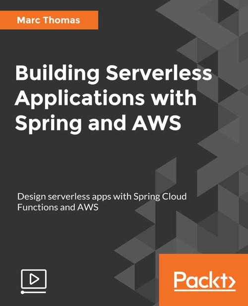 Oreilly - Building Serverless Applications with Spring and AWS - 9781788393966