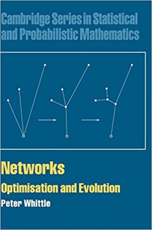  Networks: Optimisation and Evolution (Cambridge Series in Statistical and Probabilistic Mathematics, Series Number 21) 