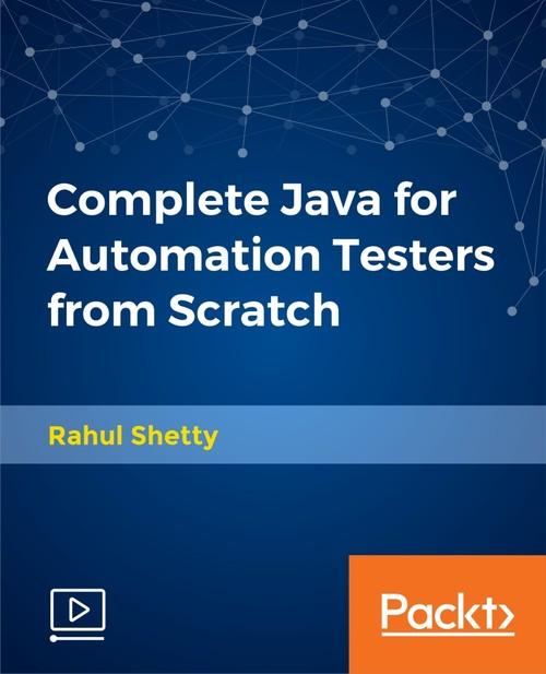 Oreilly - Complete Java for Automation Testers from Scratch - 9781789134711