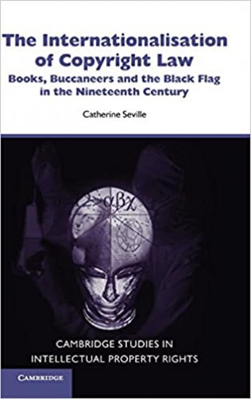  The Internationalisation of Copyright Law: Books, Buccaneers and the Black Flag in the Nineteenth Century (Cambridge Intellectual Property and Information Law) 